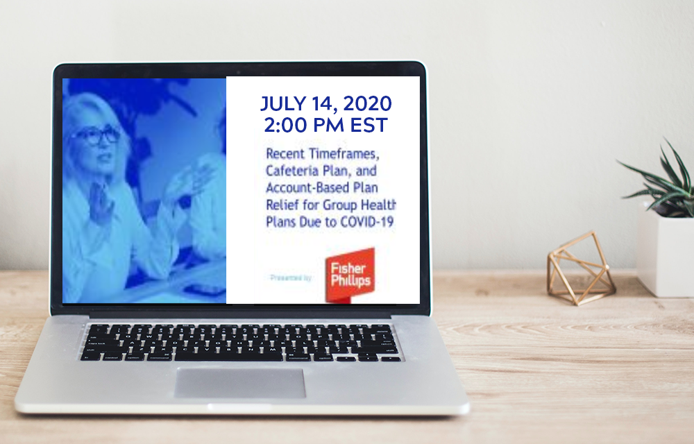 July Webinar – Timeframes, Cafeteria Plan, and Account-Based Plan Relief